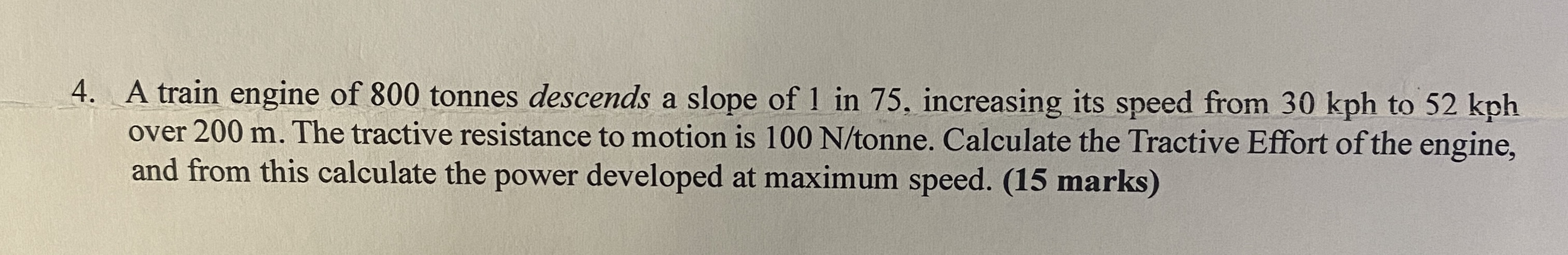 Solved 4. A train engine of 800 tonnes descends a slope of 1 | Chegg.com