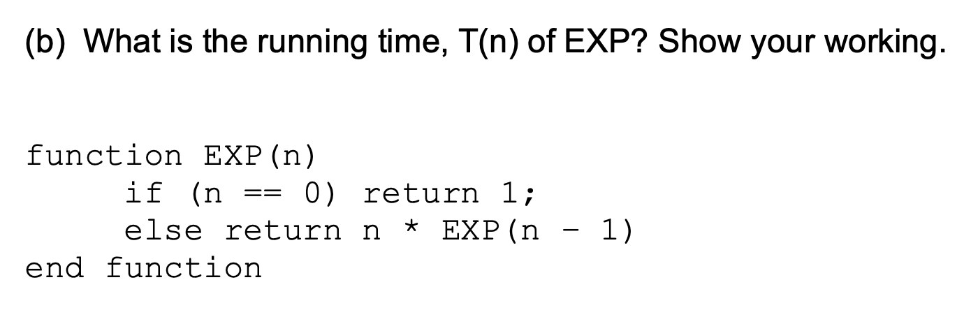 Solved (b) What is the running time, T(n) of EXP? Show your | Chegg.com