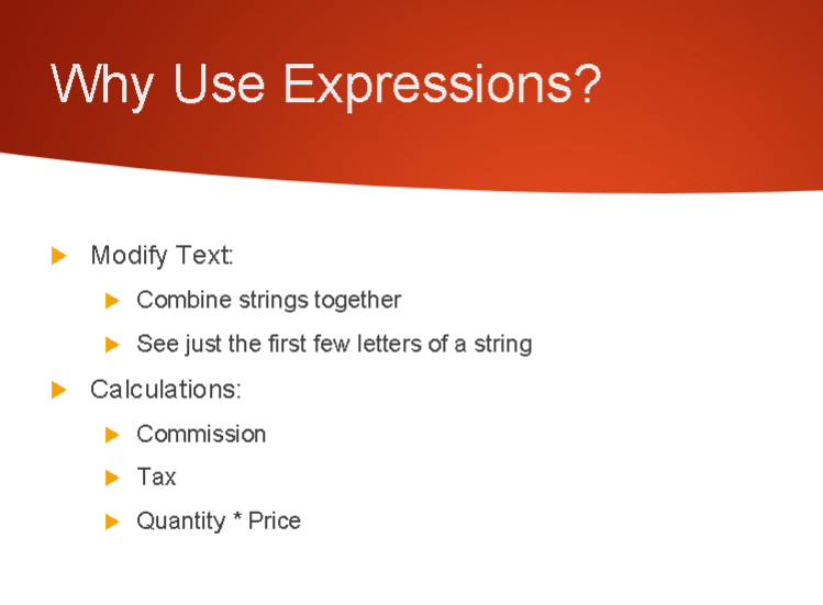 Why Use Expressions? Modify Text: Combine strings together ► See just the first few letters of a string Calculations: Commiss