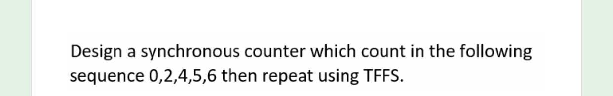 Solved Design A Synchronous Counter Which Count In The | Chegg.com