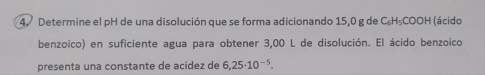 Determine el pH de una disolución que se forma adicionando 15,0 g de \( \mathrm{C}_{6} \mathrm{H}_{5} \mathrm{COOH} \) (ácido