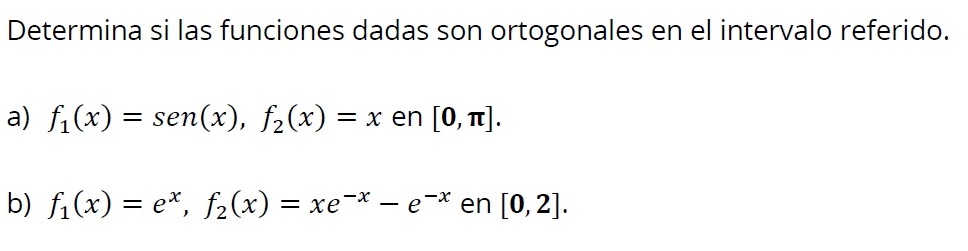 Determina si las funciones dadas son ortogonales en el intervalo referido. a) \( f_{1}(x)=\operatorname{sen}(x), f_{2}(x)=x \