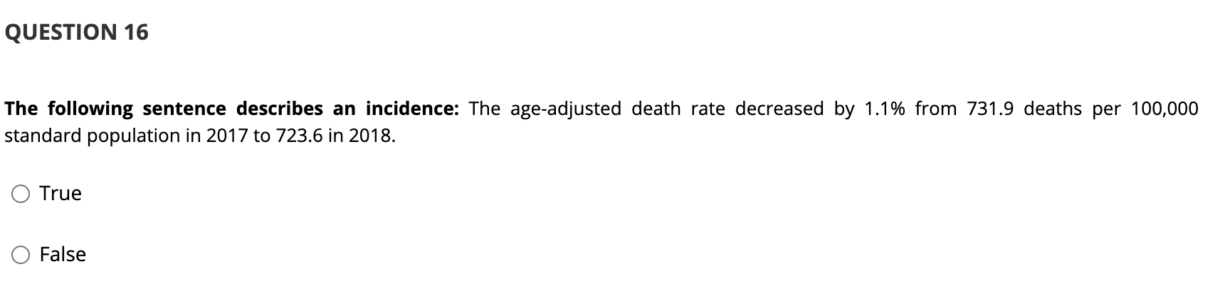 QUESTION 16 The following sentence describes an incidence: The age-adjusted death rate decreased by 1.1% from 731.9 deaths pe