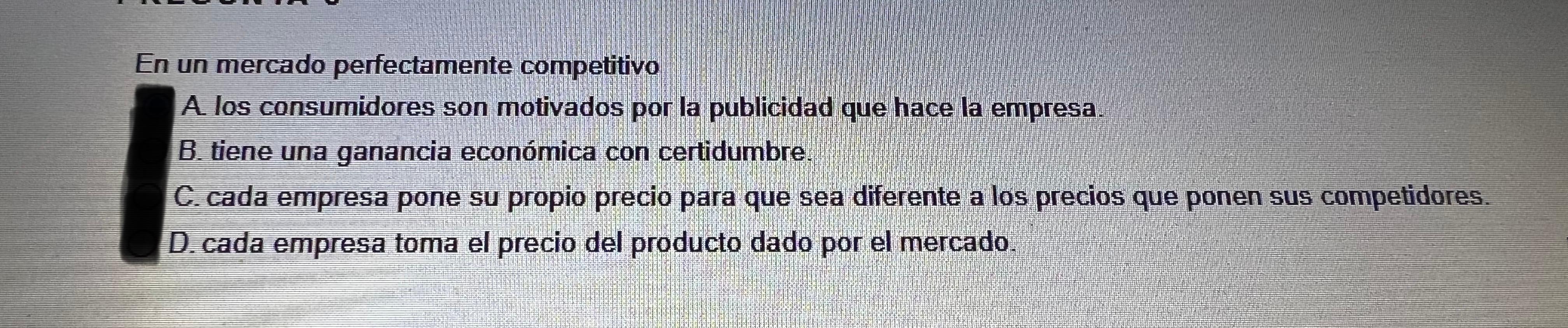 En un mercado perfectamente competitivo A los consumidores son motivados por la publicidad que hace la empresa B. tiene una g