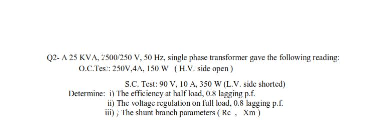Solved Q2- A 25 KVA, 2500/250 V, 50 Hz, single phase | Chegg.com