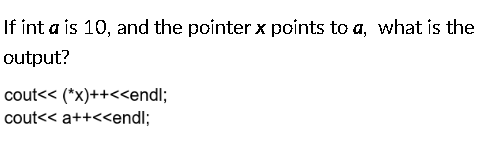 Solved If int a is 10, and the pointer x points to a, what | Chegg.com
