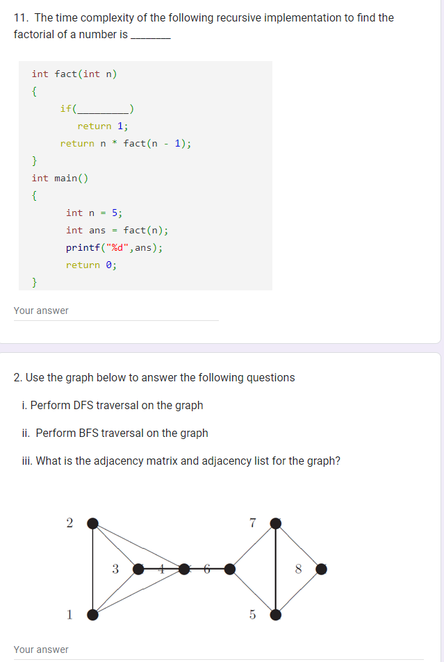 11. The time complexity of the following recursive implementation to find the factorial of a number is
int fact(int \( n) \)
