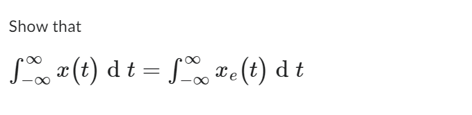 Solved Show that ∫−∞∞x(t)dt=∫−∞∞xe(t)dt | Chegg.com