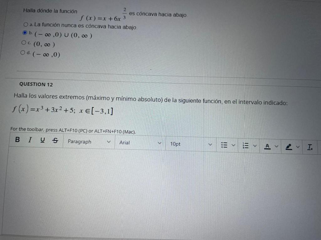 Halla dónde la función es cóncava hacia abajo. f(x)=x+6x O a. La función nunca es cóncava hacia abajo b. (-∞,0) U (0, ∞ ) Oc.