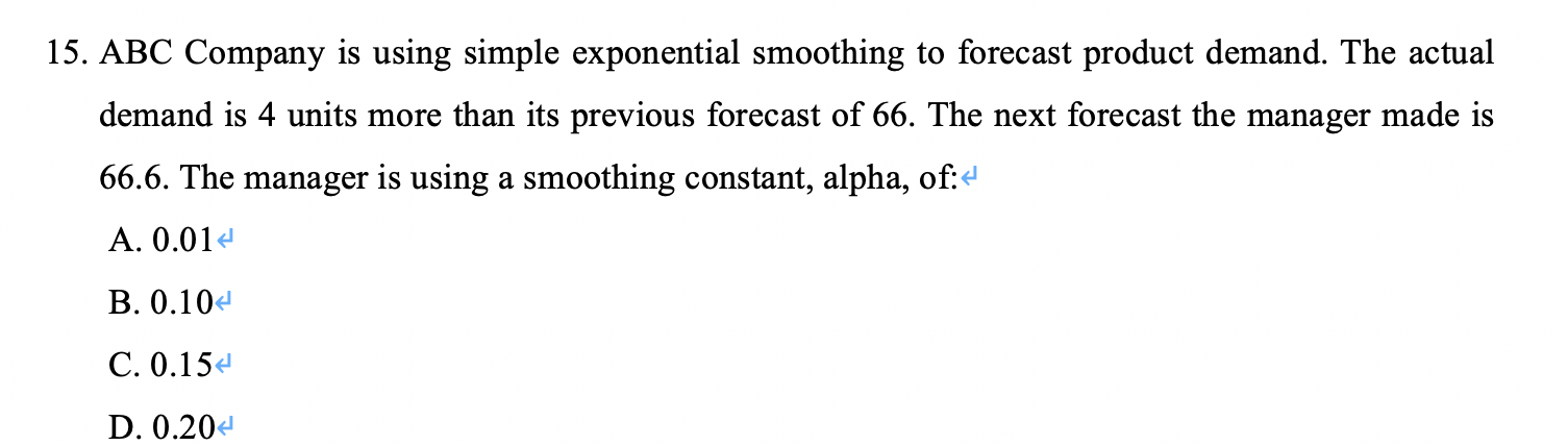 15. ABC Company is using simple exponential smoothing to forecast product demand. The actual demand is 4 units more than its