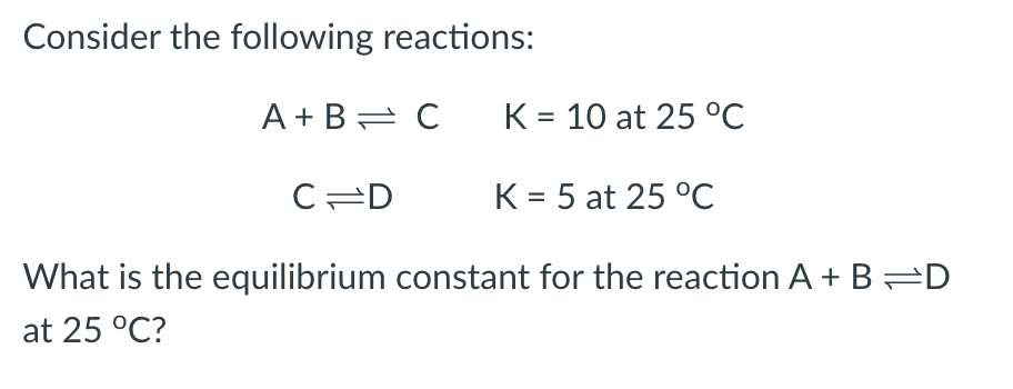 Solved Consider The Following Reactions: A+B⇌CC⇌DK=10 At | Chegg.com