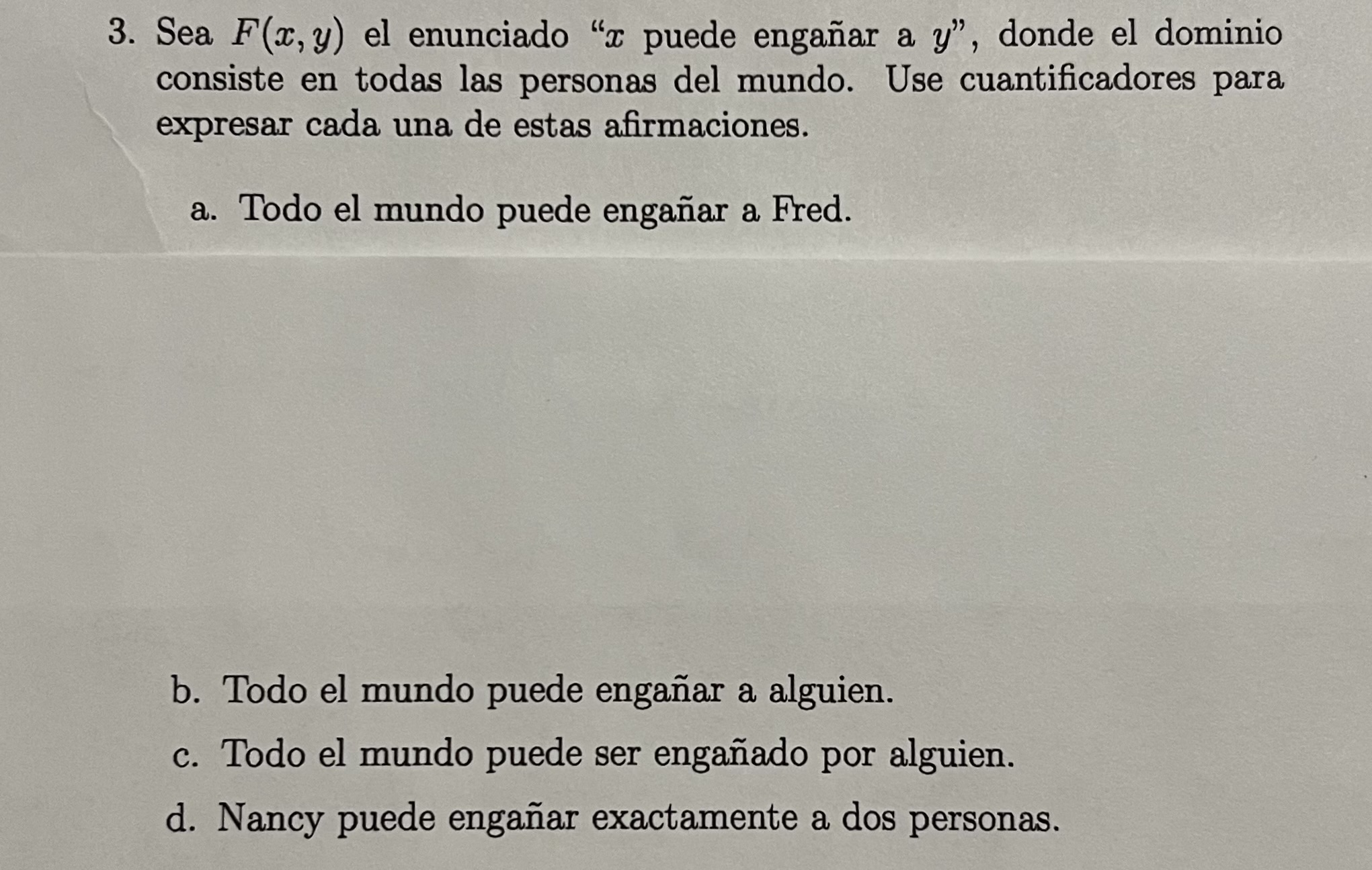 3. Sea \( F(x, y) \) el enunciado \( x \) puede engañar a \( y \) , donde el dominio consiste en todas las personas del mu