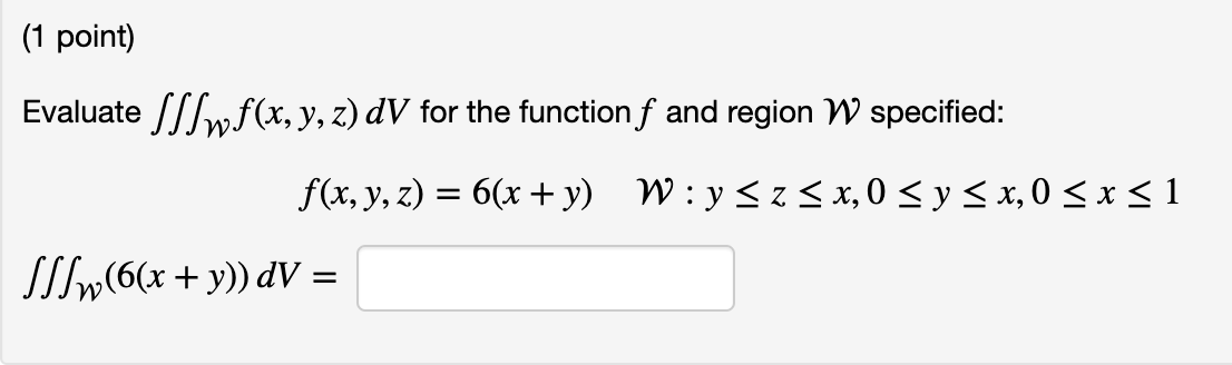 Evaluate \( \iiint_{\mathcal{W}} f(x, y, z) d V \) for the function \( f \) and region \( \mathcal{W} \) specified: \[ f(x, y