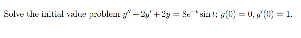 Solve the initial value problem \( y^{\prime \prime}+2 y^{\prime}+2 y=8 e^{-t} \sin t ; y(0)=0, y^{\prime}(0)=1 \).