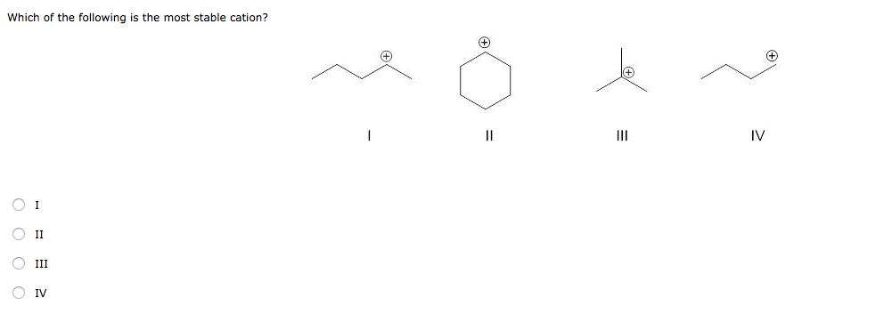 Solved Which of the following is the most stable cation? IV | Chegg.com