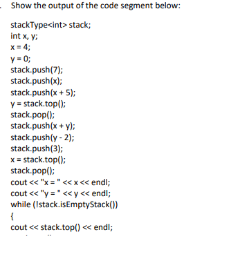 Solved Show the output of the code segment below: stackType | Chegg.com