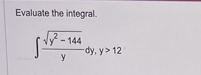 Evaluate the integral. \[ \int \frac{\sqrt{y^{2}-144}}{y} d y, y>12 \]