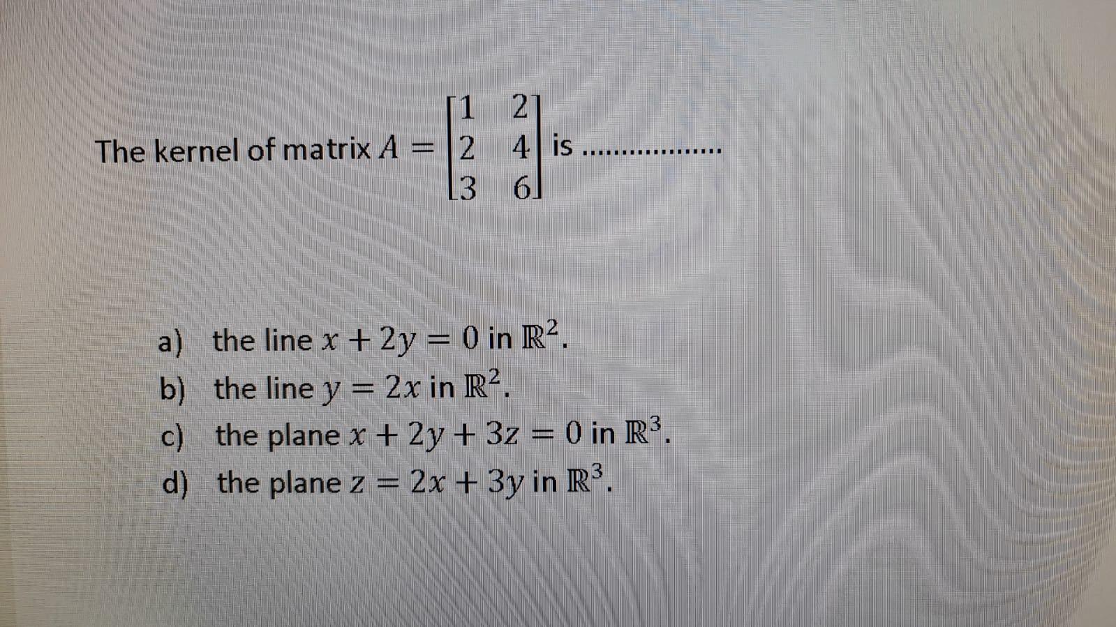 Solved (1 2 The kernel of matrix A = 2 2 4 is 13 61 IIII a) | Chegg.com