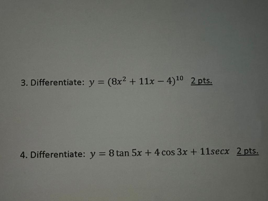 3. Differentiate: \( y=\left(8 x^{2}+11 x-4\right)^{10} \quad 2 \) pts. 4. Differentiate: \( y=8 \tan 5 x+4 \cos 3 x+11 \sec