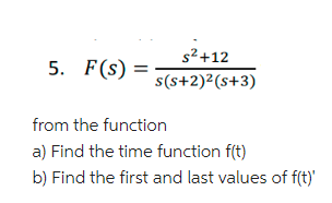 Solved 5. F(s)=s(s+2)2(s+3)s2+12 from the function a) Find | Chegg.com