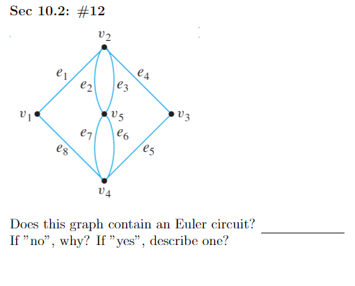 Sec 10.2: #12 V2 es VI e2 1e3 eq V5 es e6 es es V4 Does this graph contain an Euler circuit? If no, why? If yes, describe