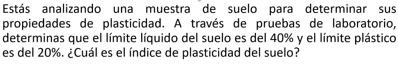 Estás analizando una muestra de suelo para determinar sus propiedades de plasticidad. A través de pruebas de laboratorio, det