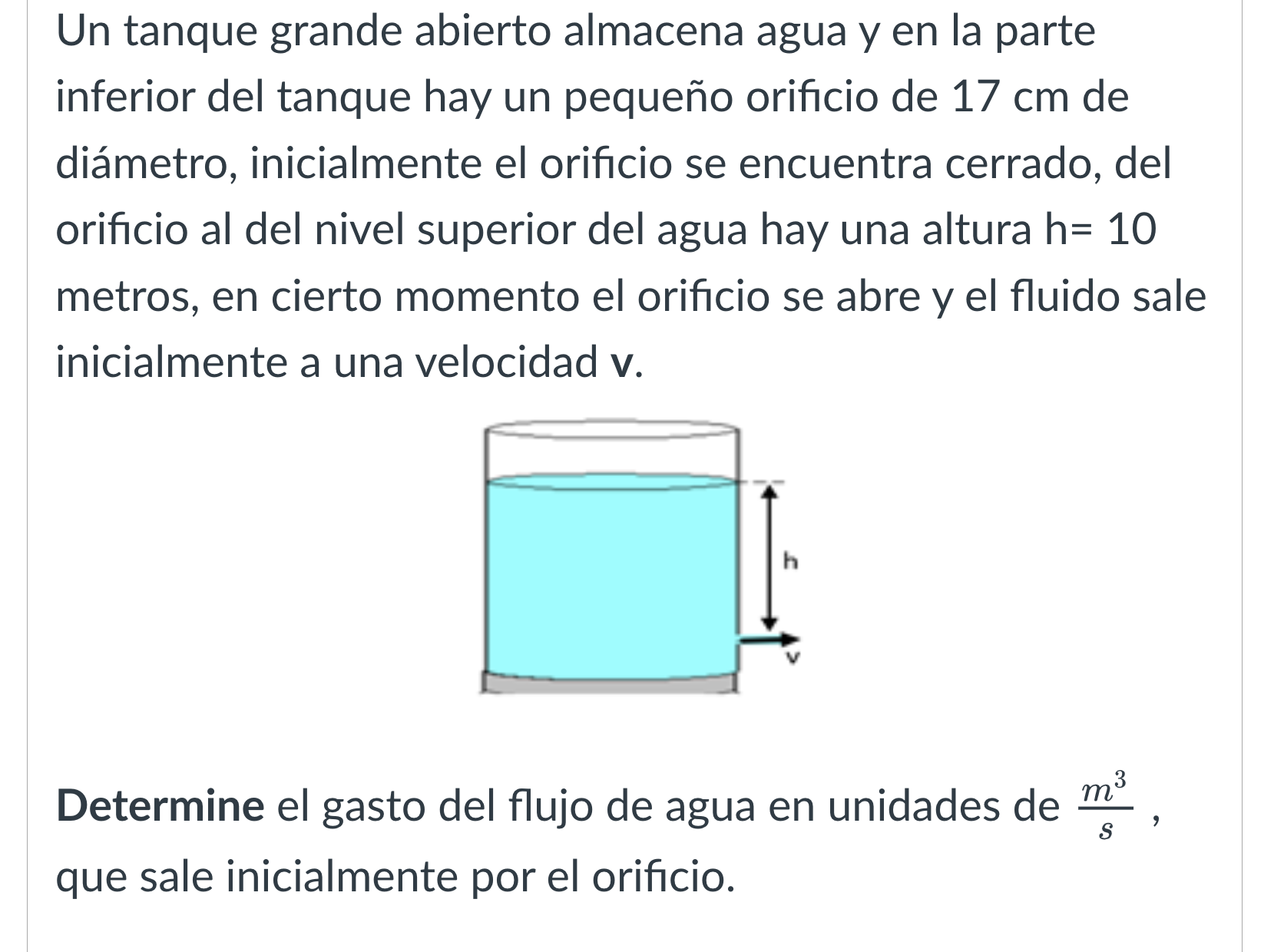 Un tanque grande abierto almacena agua y en la parte inferior del tanque hay un pequeño orificio de \( 17 \mathrm{~cm} \) de