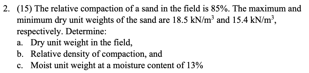 2. (15) The relative compaction of a sand in the field is \( 85 \% \). The maximum and minimum dry unit weights of the sand a