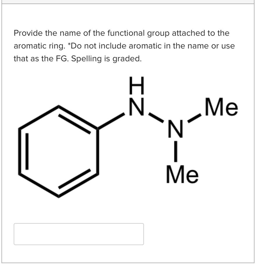 Provide the name of the functional group attached to the aromatic ring. \( { }^{*} \) Do not include aromatic in the name or 