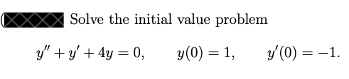 Solve the initial value problem \[ y^{\prime \prime}+y^{\prime}+4 y=0, \quad y(0)=1, \quad y^{\prime}(0)=-1 \]