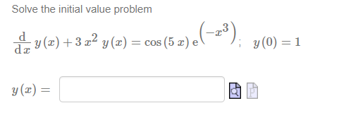 Solve the initial value problem \[ \begin{array}{l} \frac{\mathrm{d}}{\mathrm{d} x} y(x)+3 x^{2} y(x)=\cos (5 x) \mathrm{e}^{