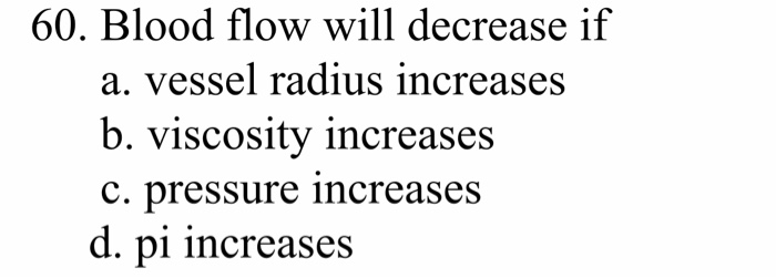 Solved 60. Blood flow will decrease if a. veSsel radius | Chegg.com