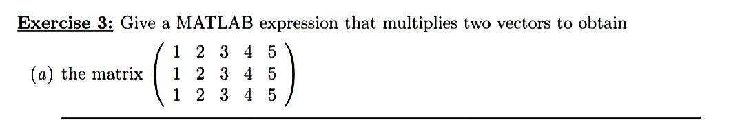 Solved Exercise 3: Give a MATLAB expression that multiplies | Chegg.com