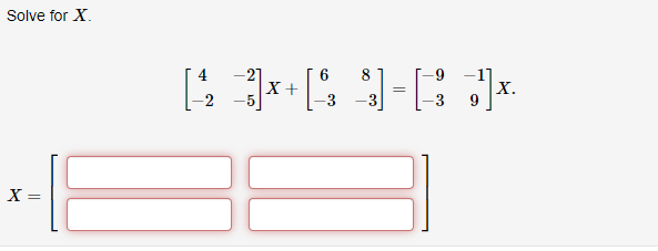 Solved Solve for X. [4−2−2−5]X+[6−38−3]=[−9−3−19]X.X=[If the | Chegg.com