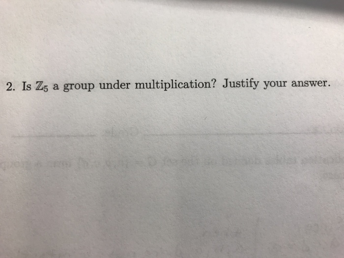 Solved 2. Is Z5 a group under multiplication? Justify your