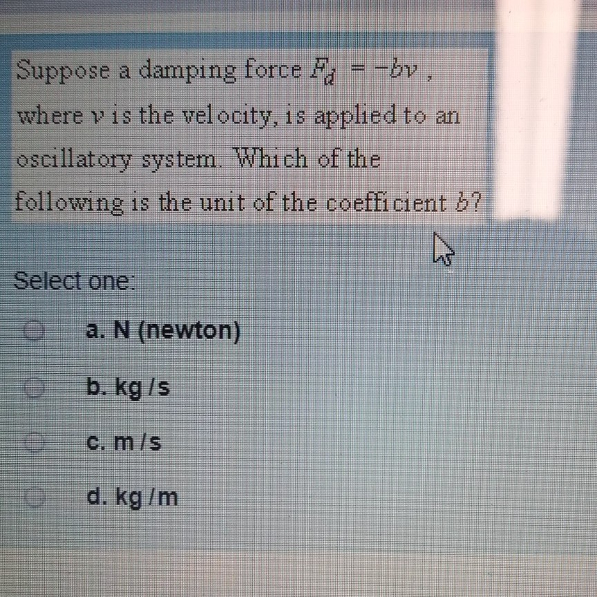 Solved Suppose a damping force a b where v is the velocity, | Chegg.com