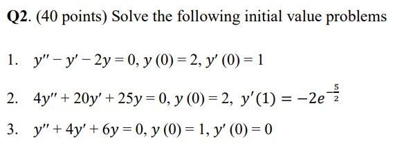 Q2. (40 points) Solve the following initial value problems 1. \( y^{\prime \prime}-y^{\prime}-2 y=0, y(0)=2, y^{\prime}(0)=1