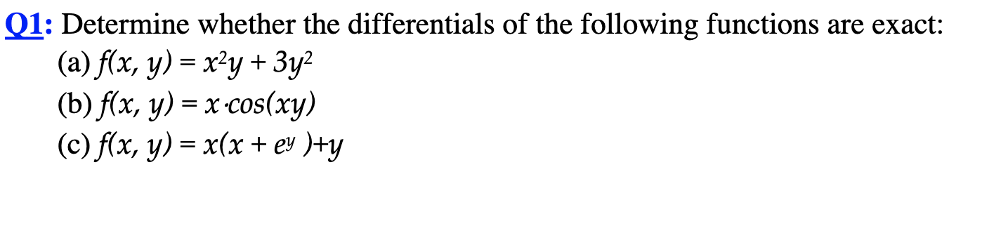 Q1: Determine whether the differentials of the following functions are exact: (a) \( f(x, y)=x^{2} y+3 y^{2} \) (b) \( f(x, y