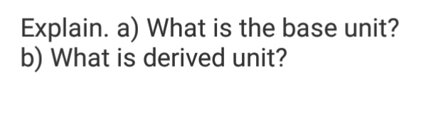 Solved Explain. a) What is the base unit? b) What is derived | Chegg.com