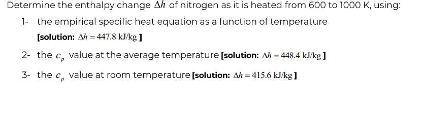 Determine the enthalpy change \( \Delta h \) of nitrogen as it is heated from 600 to \( 1000 \mathrm{~K} \), using:
1- the em