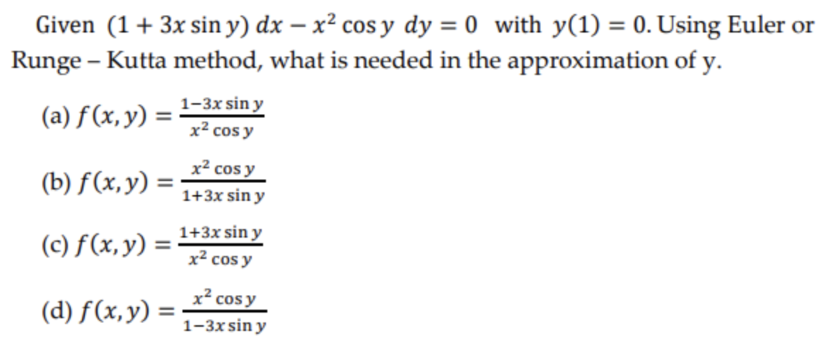 Given (1 + 3x sin y) dx - x² cos y dy=0 with y(1) = 0. Using Euler or Runge - Kutta method, what is needed in the approximati