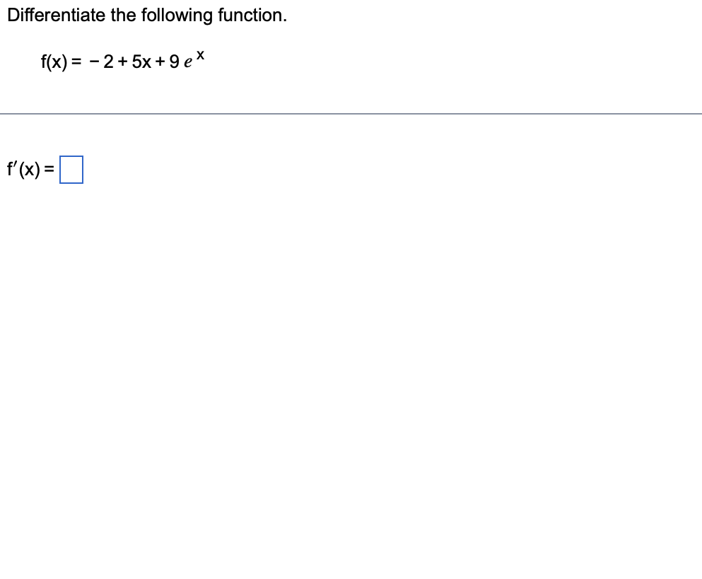 Differentiate the following function.
\[
f(x)=-2+5 x+9 e^{x}
\]
\[
f^{\prime}(x)=
\]