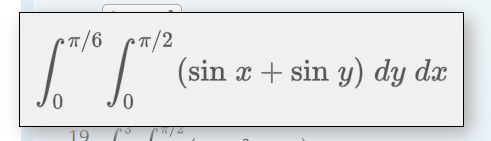 \( \int_{0}^{\pi / 6} \int_{0}^{\pi / 2}(\sin x+\sin y) d y d x \)