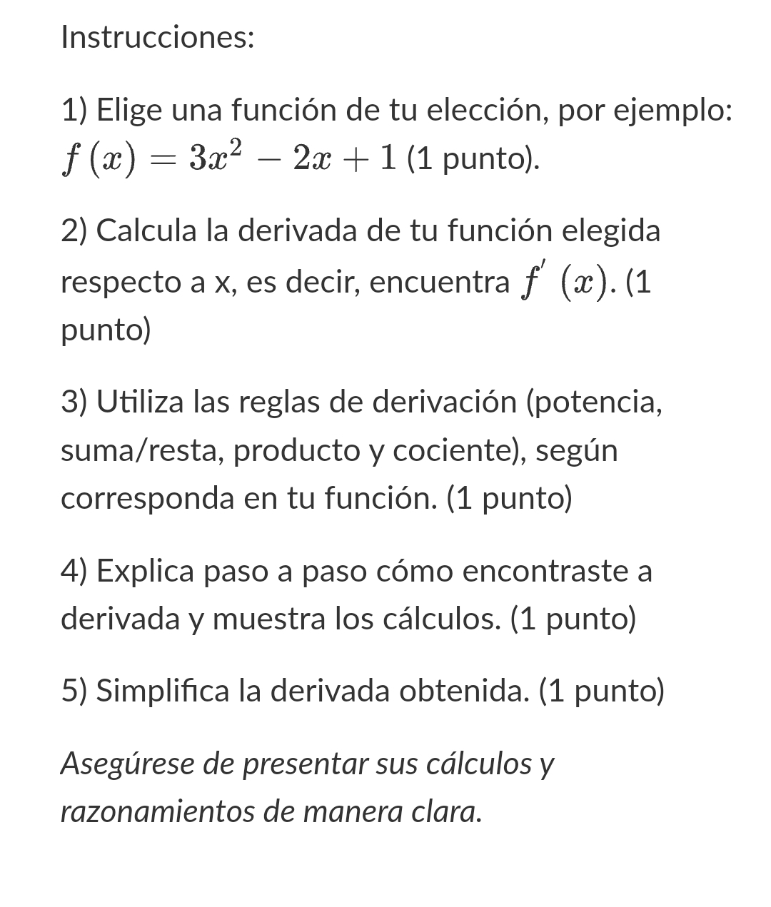 Instrucciones: 1) Elige una función de tu elección, por ejempla \( f(x)=3 x^{2}-2 x+1 \) (1 punto). 2) Calcula la derivada de