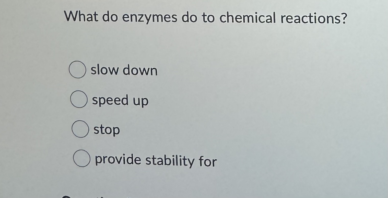Solved What do enzymes do to chemical reactions?slow