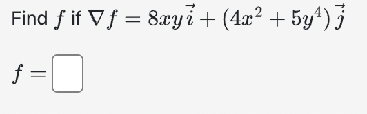 Find \( f \) if \( \nabla f=8 x y \vec{i}+\left(4 x^{2}+5 y^{4}\right) \vec{j} \) \[ f= \]