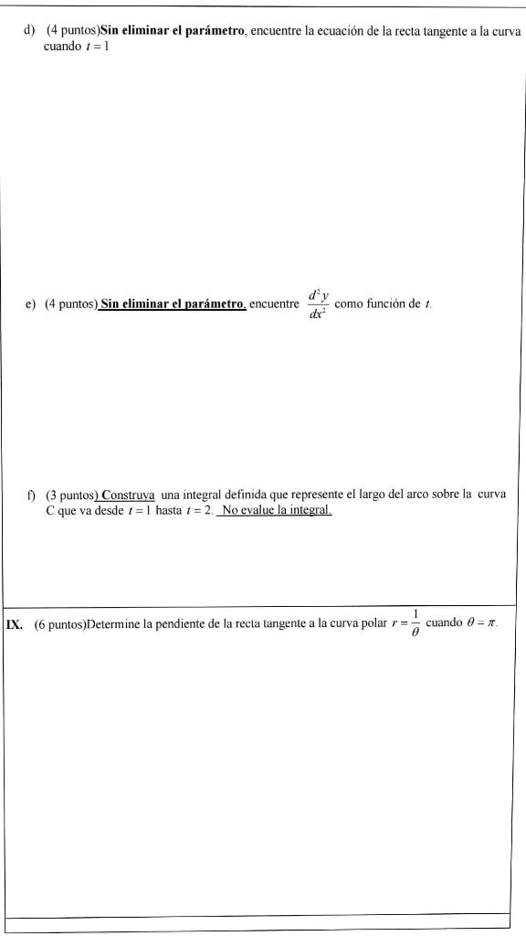 d) (4 puntos)Sin eliminar el parámetro, encuentre la ecuación de la recta tangente a la curva cuando \( t=1 \) e) (4 puntos)