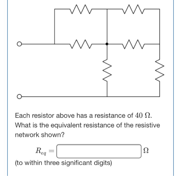 Solved Each resistor above has a resistance of 40 Ω. What is