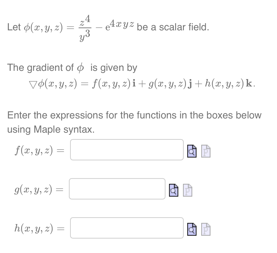 Let \( \phi(x, y, z)=\frac{z^{4}}{y^{3}}-\mathrm{e}^{4 x y z} \) be a scalar field. The gradient of \( \phi \) is given by \[