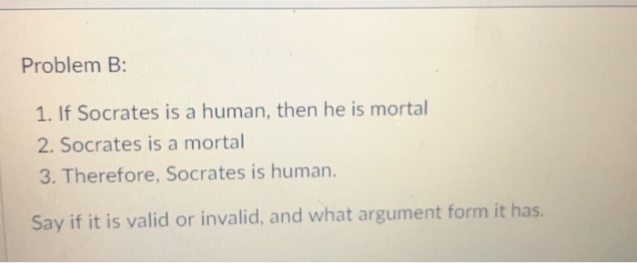 Solved Problem B: 1. If Socrates is a human, then he is | Chegg.com